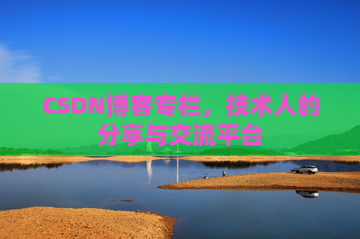 CSDN博客专栏，技术人的分享与交流平台